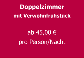 Doppelzimmer mit Verwöhnfrühstück  ab 45,00 € pro Person/Nacht